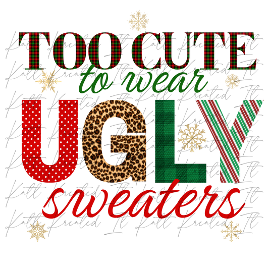 Too Cute to Wear Ugly Sweaters PNG *DIGITAL DOWNLOAD ONLY*