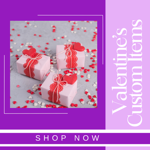 VALENTINE'S CUSTOM ITEMS