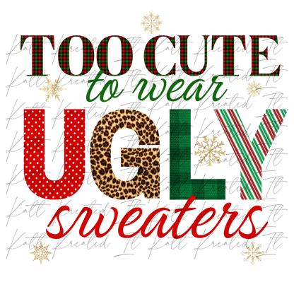 Too Cute to Wear Ugly Sweaters PNG *DIGITAL DOWNLOAD ONLY*